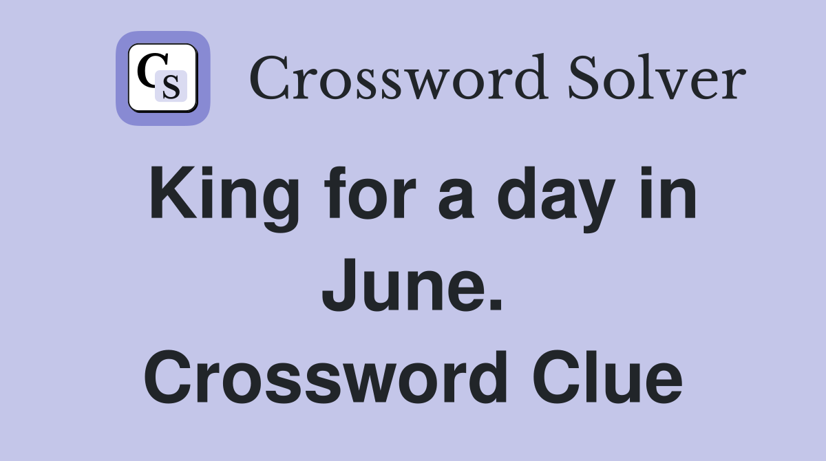 King for a day in June. Crossword Clue