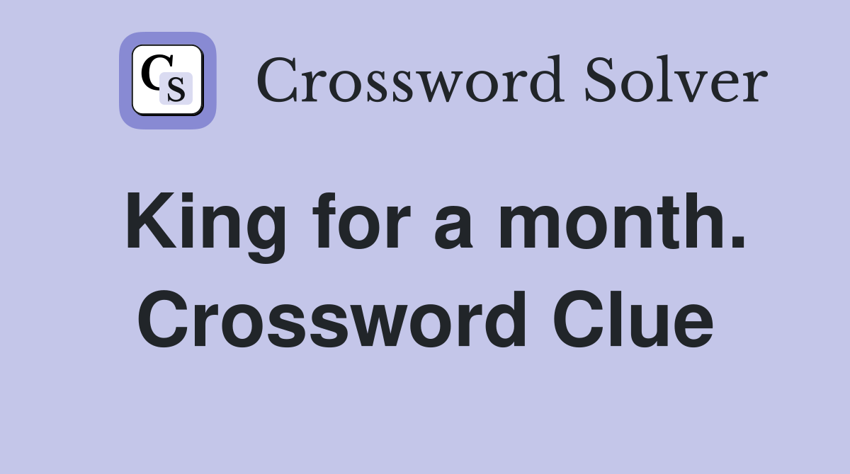 King for a month. Crossword Clue