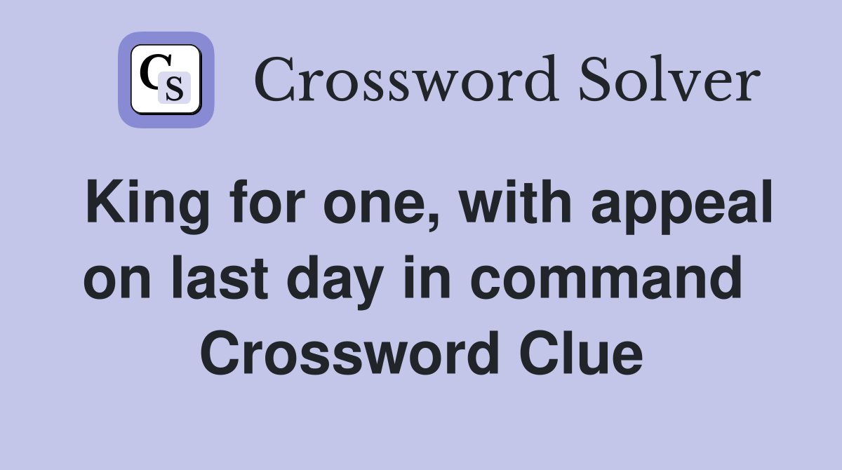 King for one, with appeal on last day in command  Crossword Clue