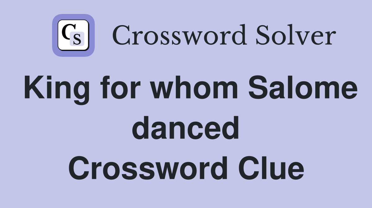 King for whom Salome danced Crossword Clue