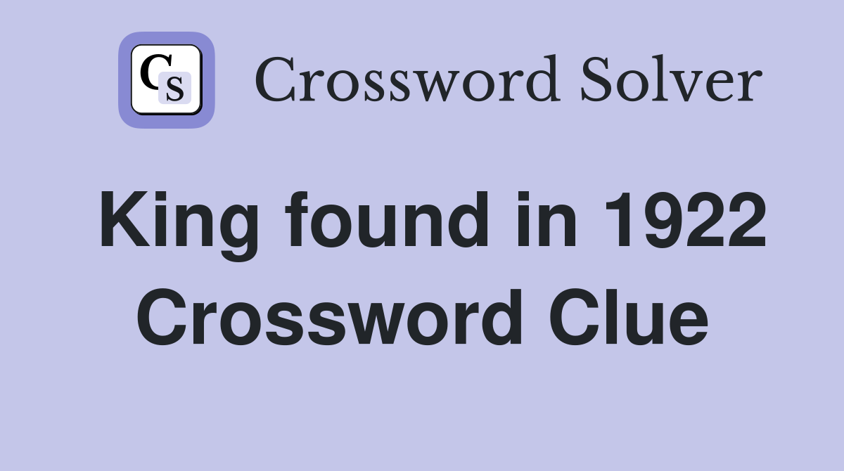 King found in 1922 Crossword Clue