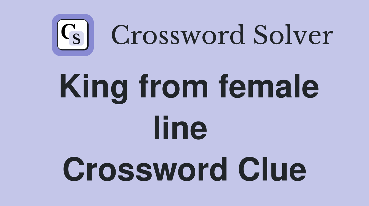 King from female line  Crossword Clue