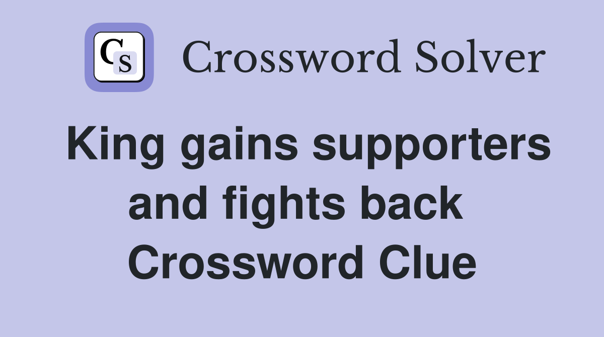 King gains supporters and fights back  Crossword Clue