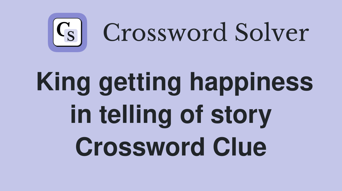 King getting happiness in telling of story Crossword Clue