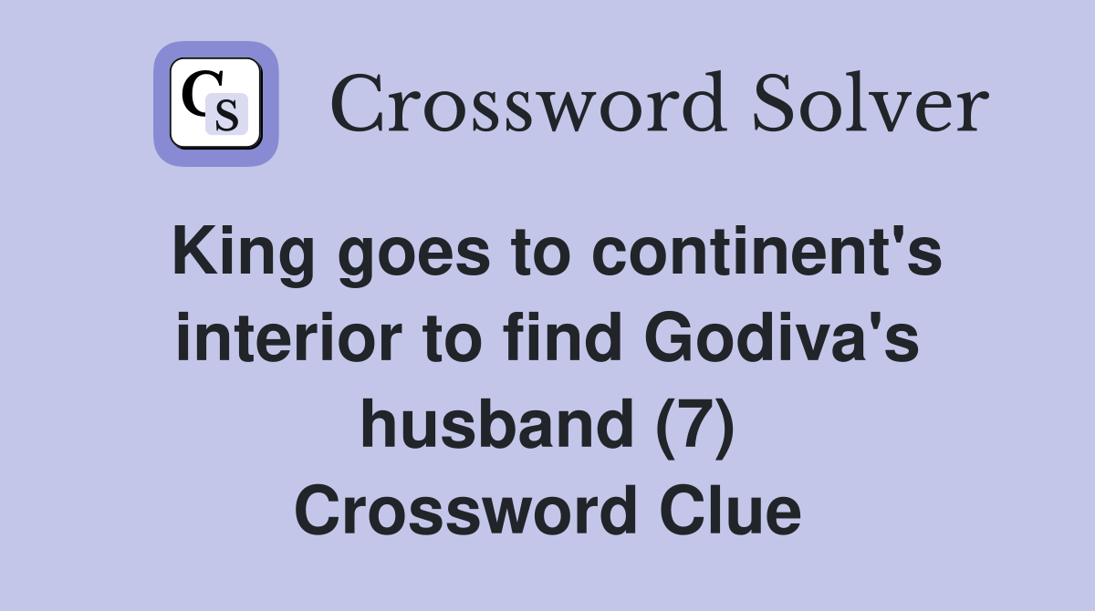 King goes to continent's interior to find Godiva's husband (7) Crossword Clue