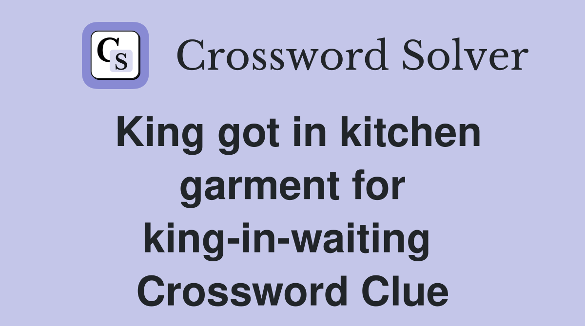 King got in kitchen garment for king-in-waiting  Crossword Clue