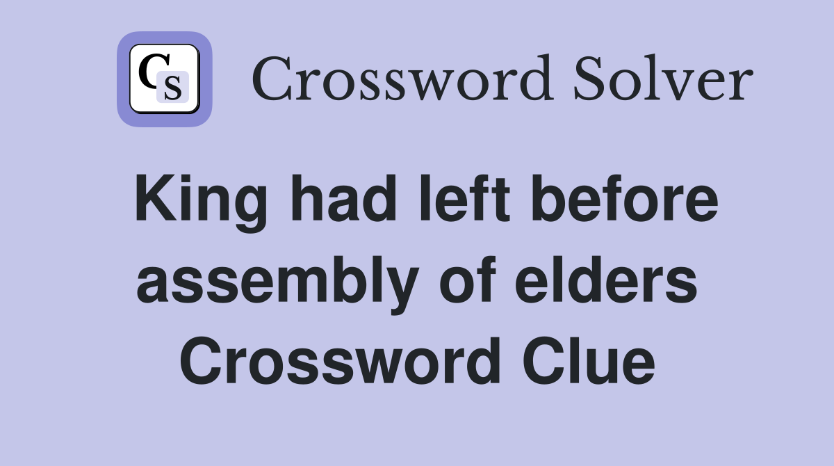 King had left before assembly of elders Crossword Clue