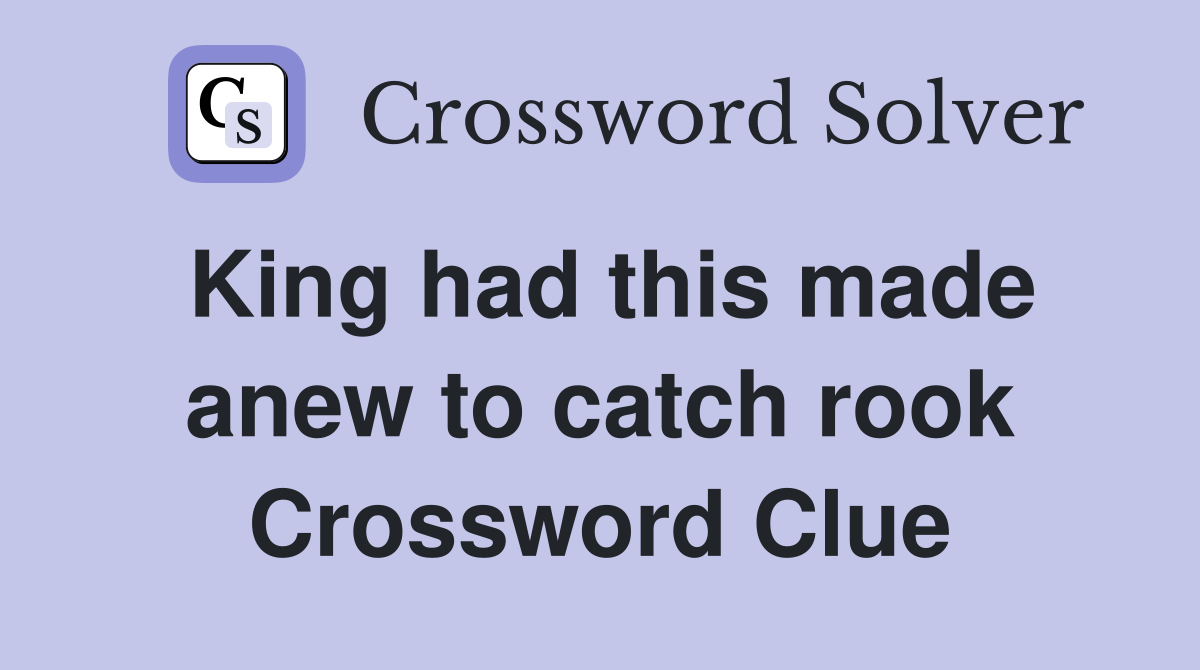 King had this made anew to catch rook Crossword Clue