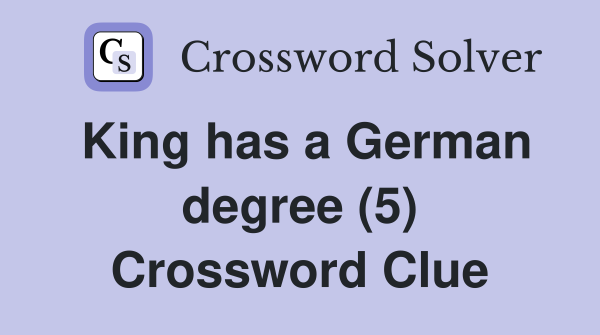King has a German degree (5) Crossword Clue