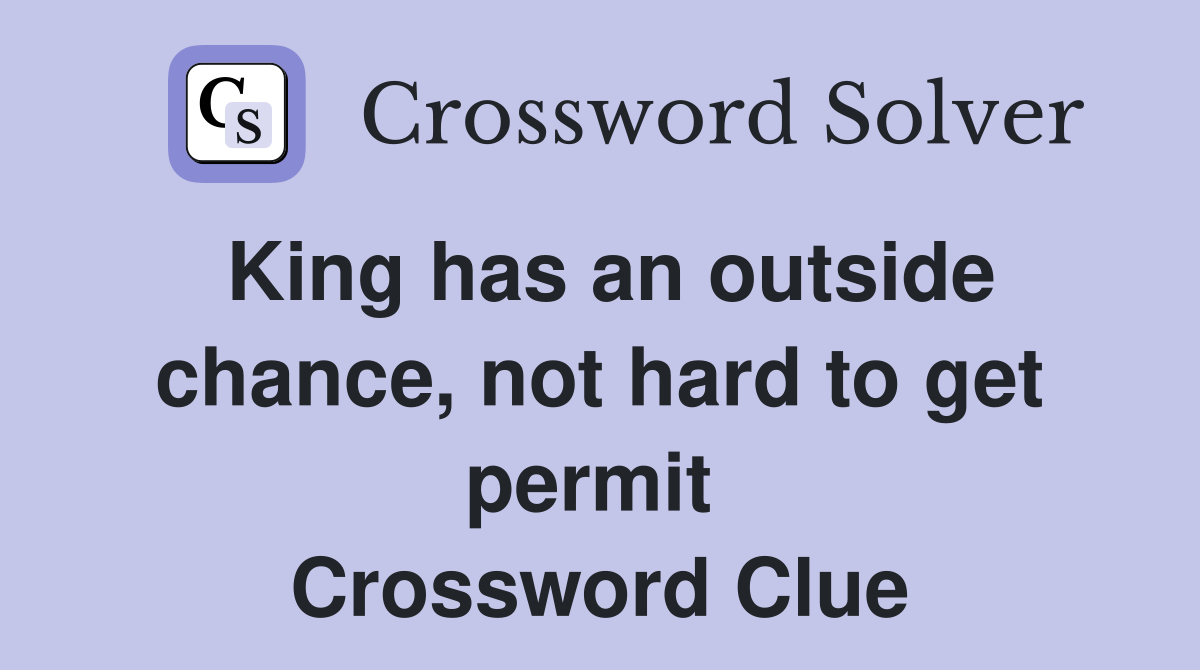 King has an outside chance, not hard to get permit  Crossword Clue