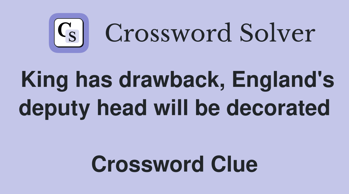King has drawback, England's deputy head will be decorated  Crossword Clue