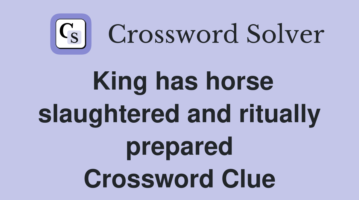 King has horse slaughtered and ritually prepared Crossword Clue