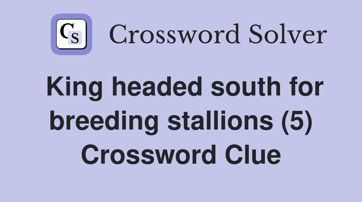 King headed south for breeding stallions (5) Crossword Clue