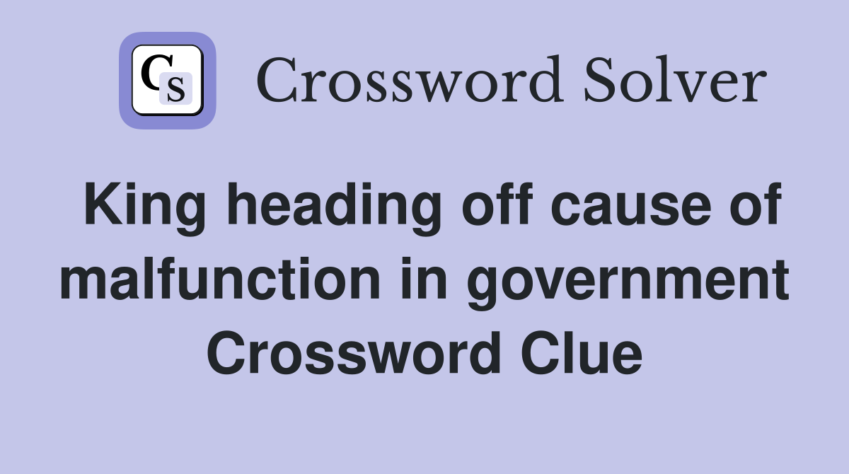 King heading off cause of malfunction in government Crossword Clue