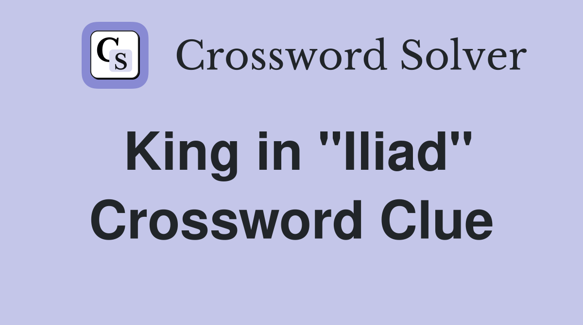 King in "Iliad" Crossword Clue