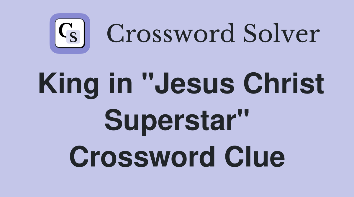 King in "Jesus Christ Superstar" Crossword Clue