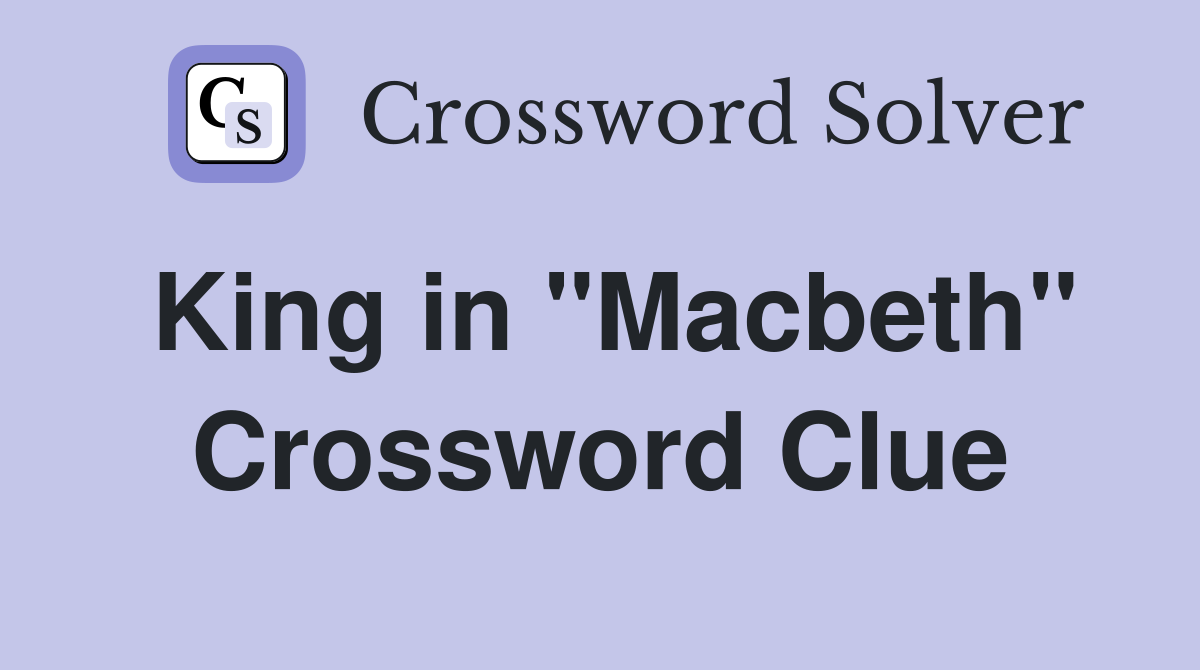 King in "Macbeth" Crossword Clue