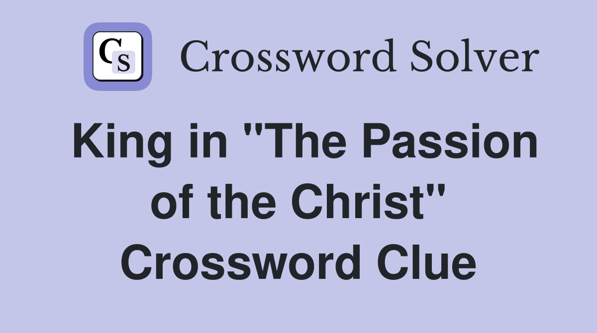 King in "The Passion of the Christ" Crossword Clue