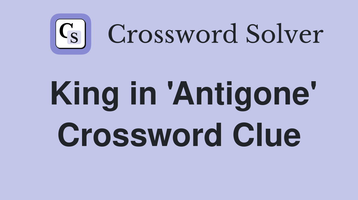 King in 'Antigone' Crossword Clue