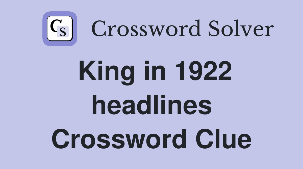 King in 1922 headlines Crossword Clue