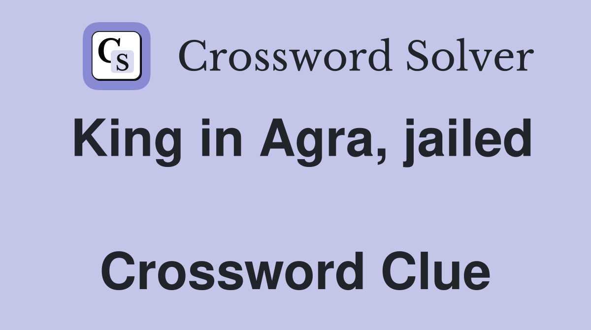 King in Agra, jailed  Crossword Clue