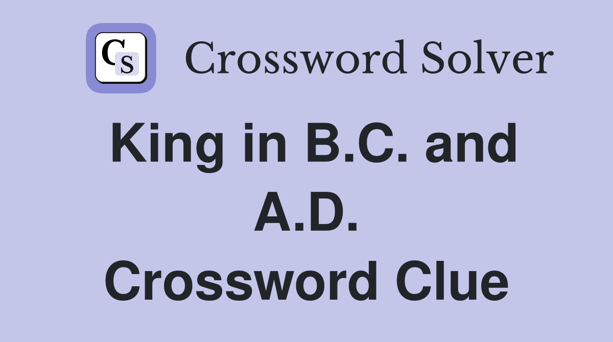 King in B.C. and A.D. Crossword Clue