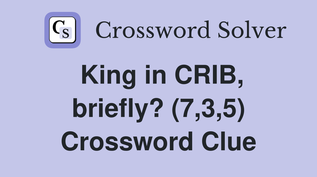 King in CRIB, briefly? (7,3,5) Crossword Clue