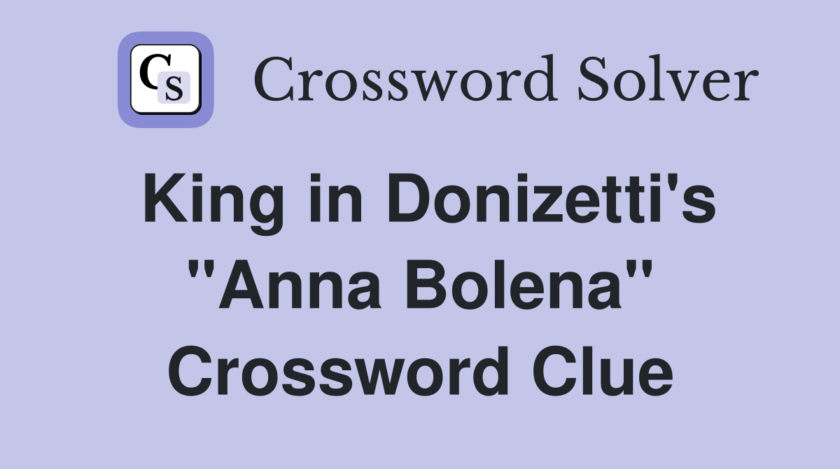 King in Donizetti's "Anna Bolena" Crossword Clue