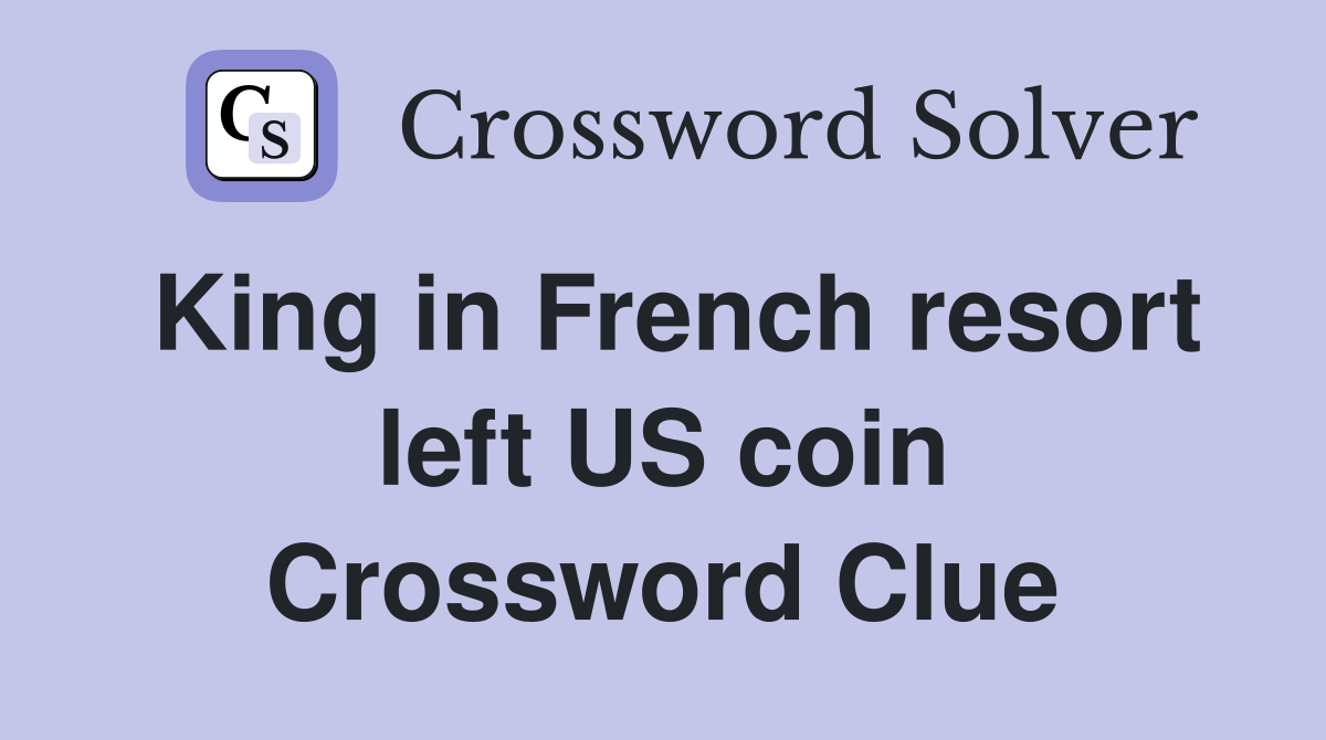 King in French resort left US coin Crossword Clue