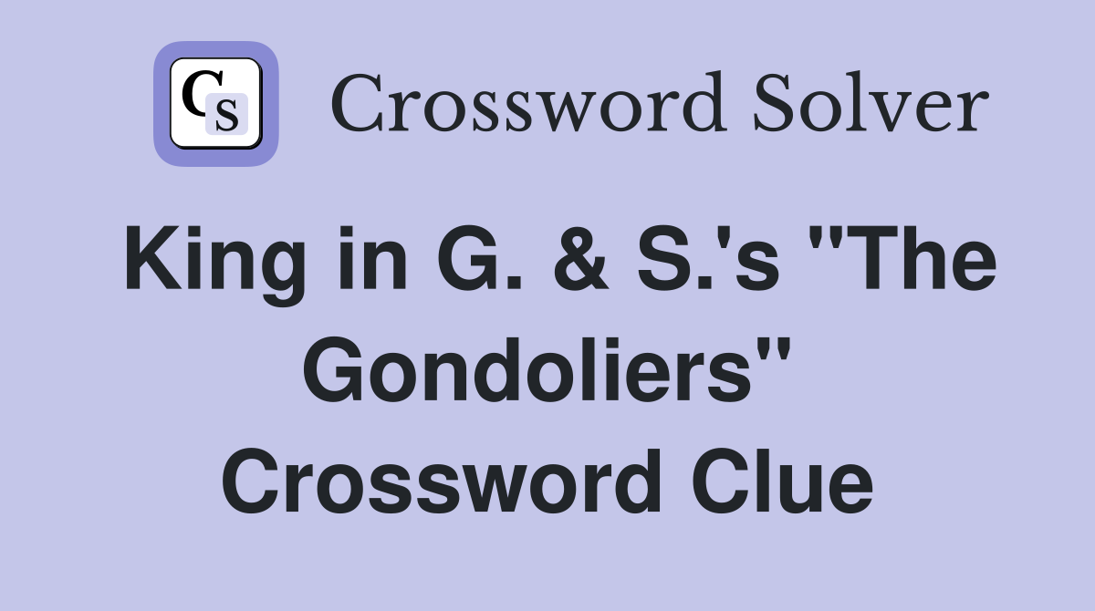King in G. & S.'s "The Gondoliers" Crossword Clue