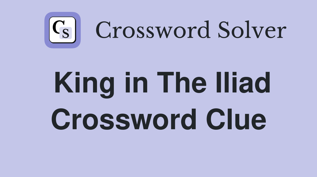 King in The Iliad Crossword Clue