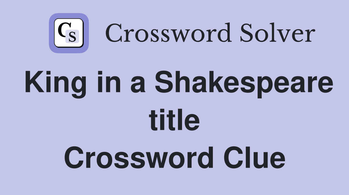 King in a Shakespeare title Crossword Clue
