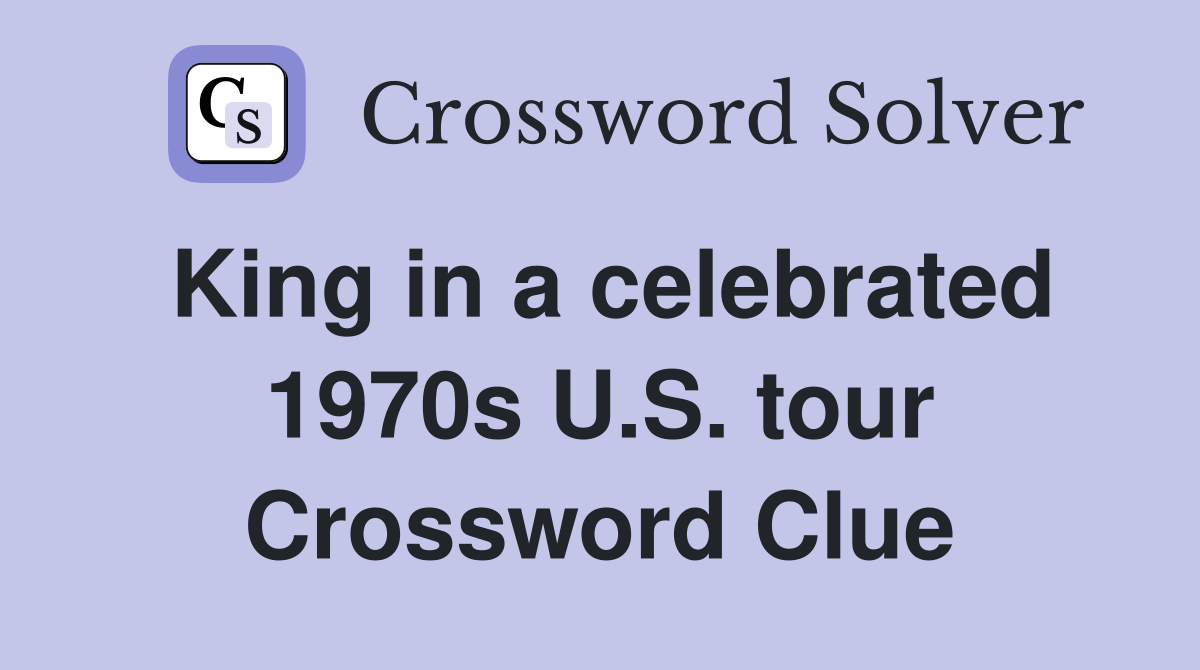 King in a celebrated 1970s U.S. tour Crossword Clue