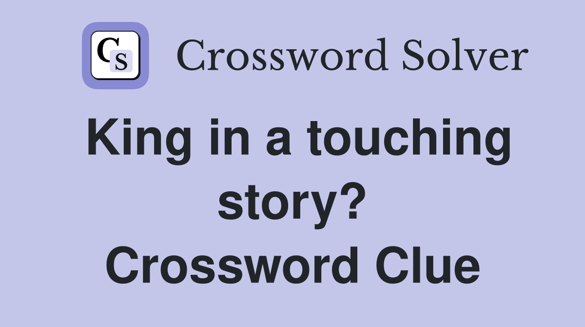 King in a touching story? Crossword Clue
