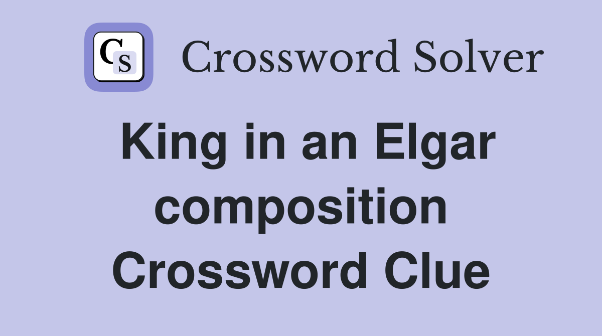 King in an Elgar composition Crossword Clue
