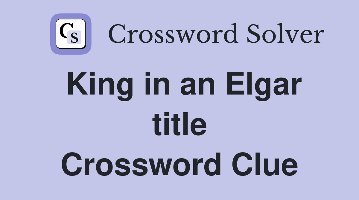 King in an Elgar title Crossword Clue