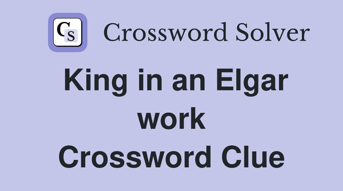 King in an Elgar work Crossword Clue
