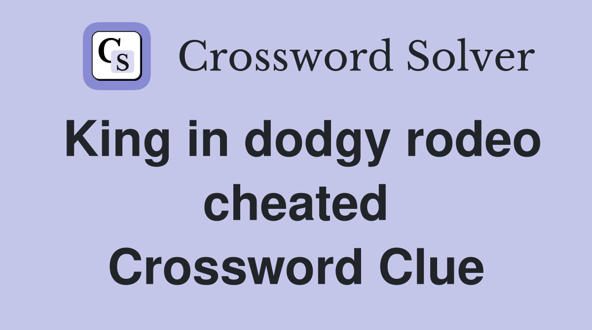 King in dodgy rodeo cheated Crossword Clue