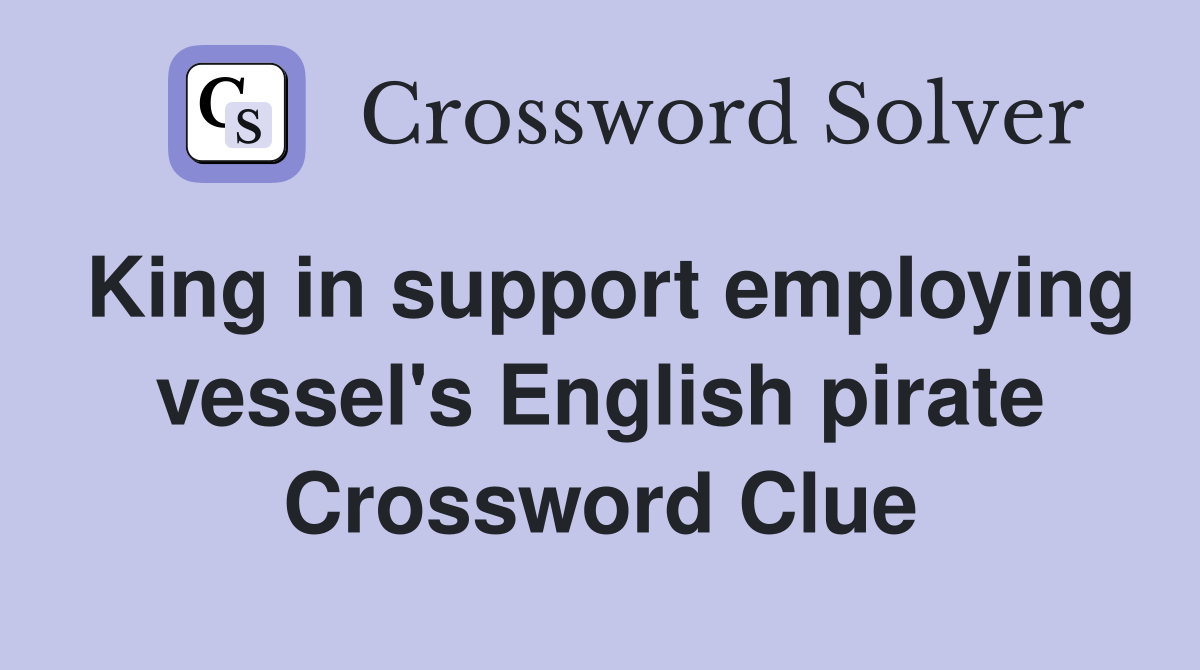 King in support employing vessel's English pirate Crossword Clue