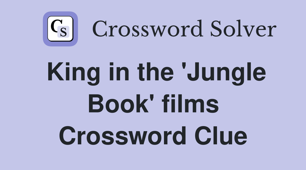 King in the 'Jungle Book' films Crossword Clue