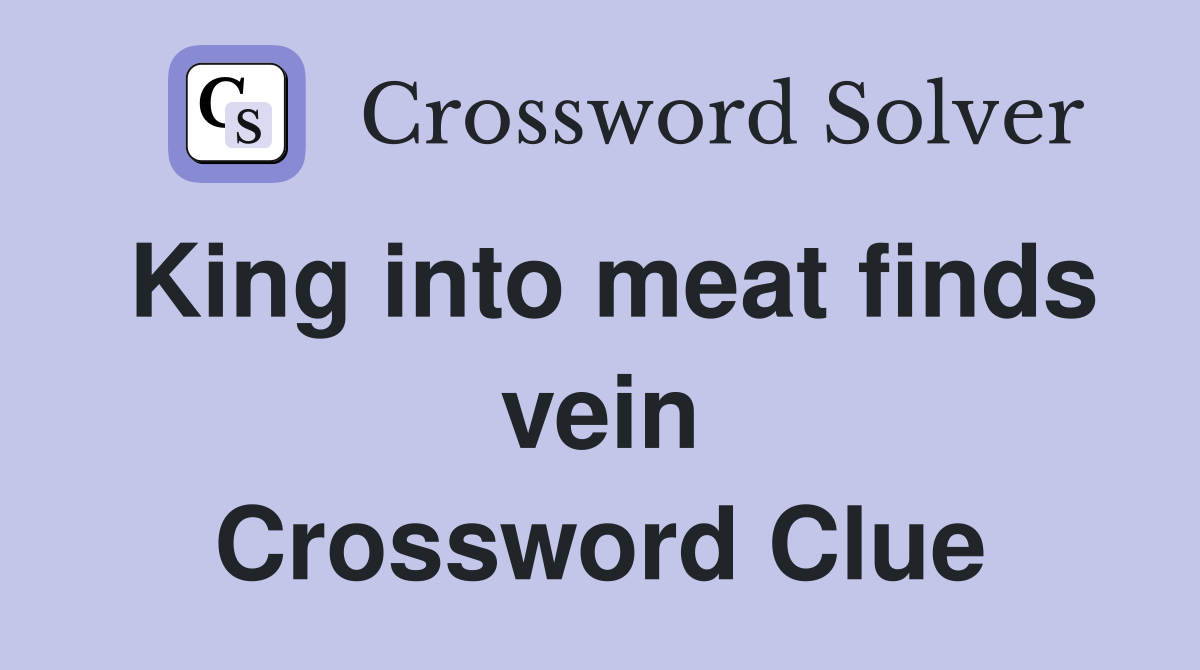 King into meat finds vein Crossword Clue