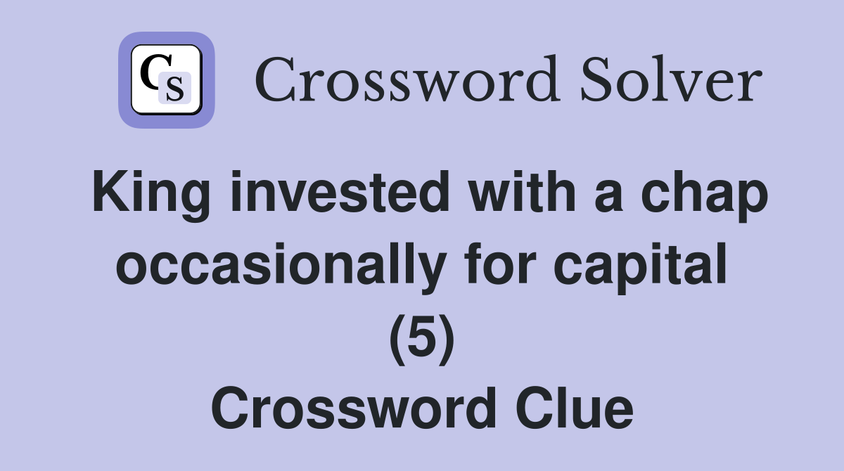 King invested with a chap occasionally for capital (5) Crossword Clue