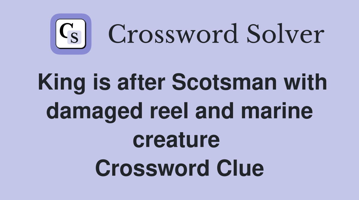 King is after Scotsman with damaged reel and marine creature  Crossword Clue