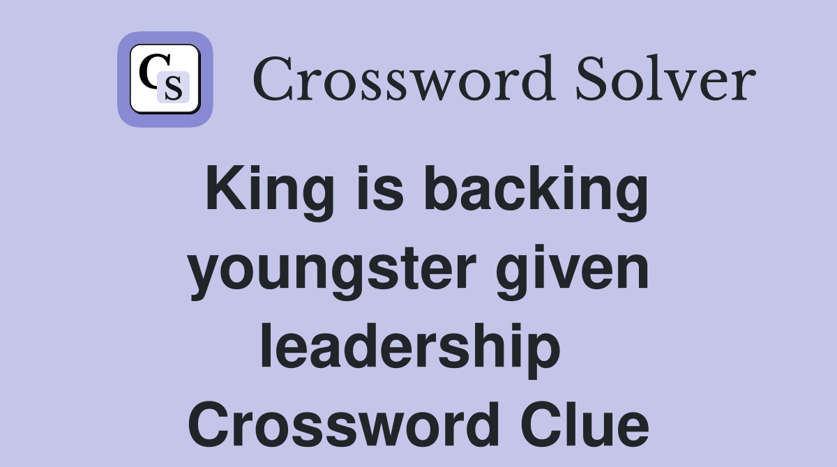 King is backing youngster given leadership  Crossword Clue