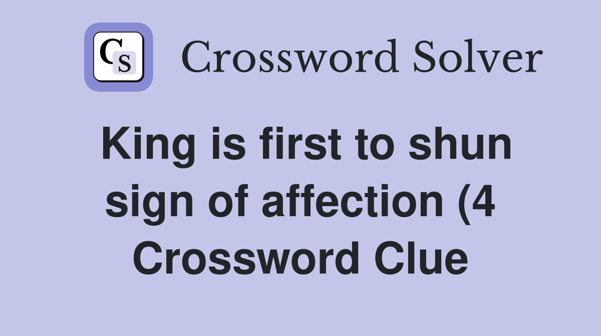 King is first to shun sign of affection (4) Crossword Clue Answers King is first to shun sign of affection (4) Crossword Clue Answers
