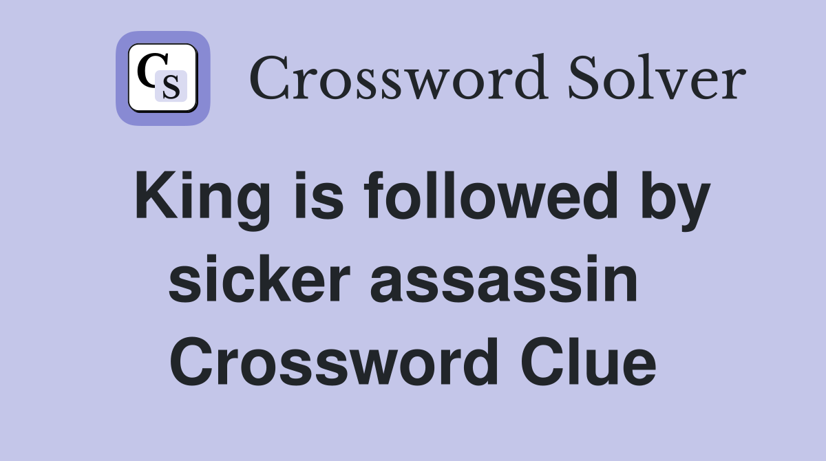 King is followed by sicker assassin  Crossword Clue