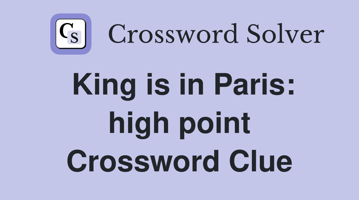 King is in Paris: high point Crossword Clue