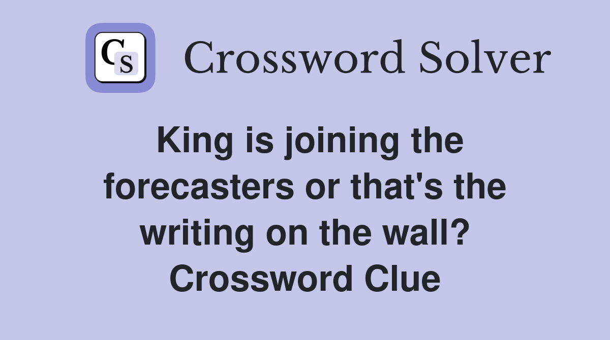 King is joining the forecasters or that's the writing on the wall? Crossword Clue