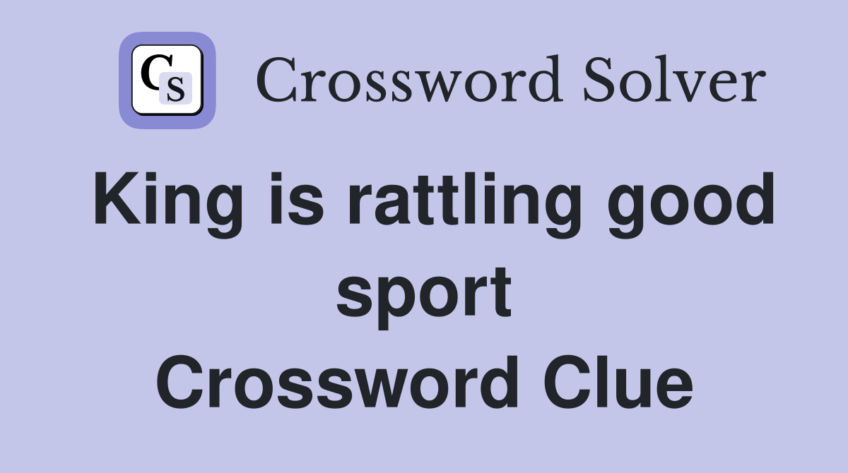 King is rattling good sport Crossword Clue