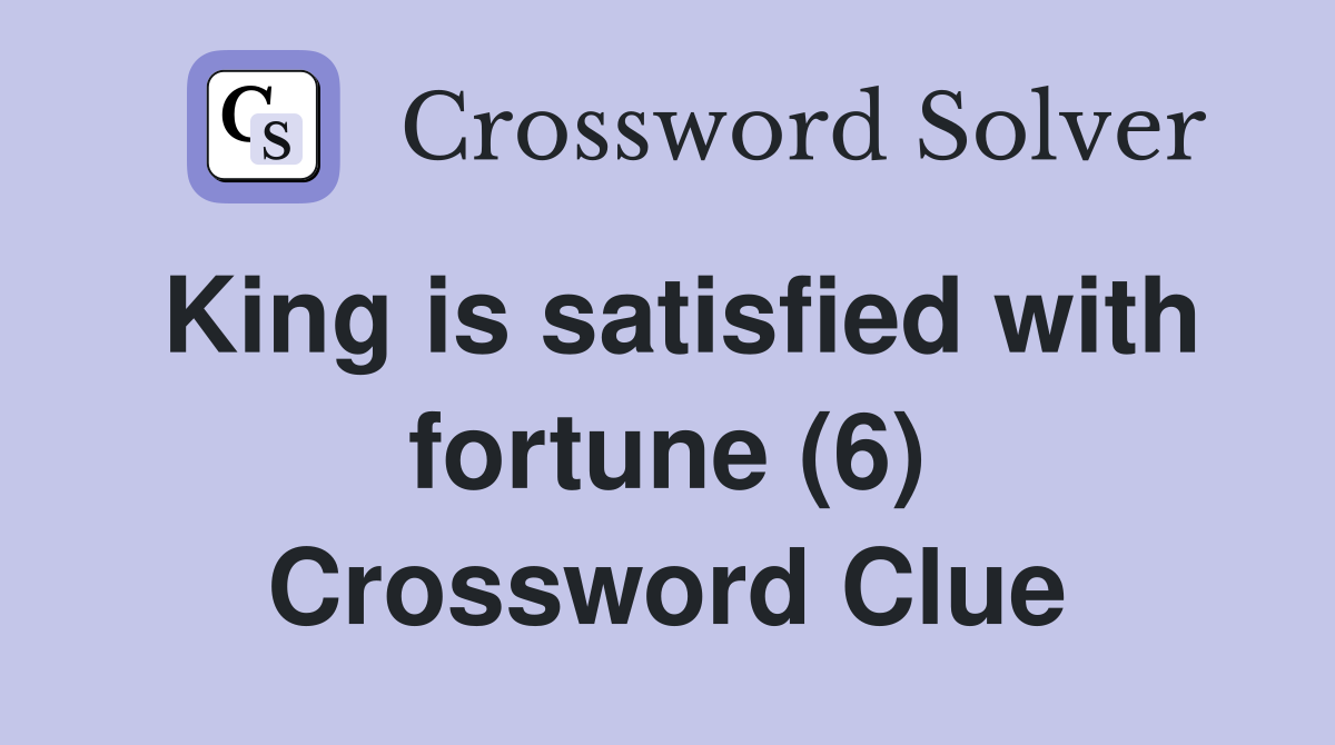 King is satisfied with fortune (6) Crossword Clue
